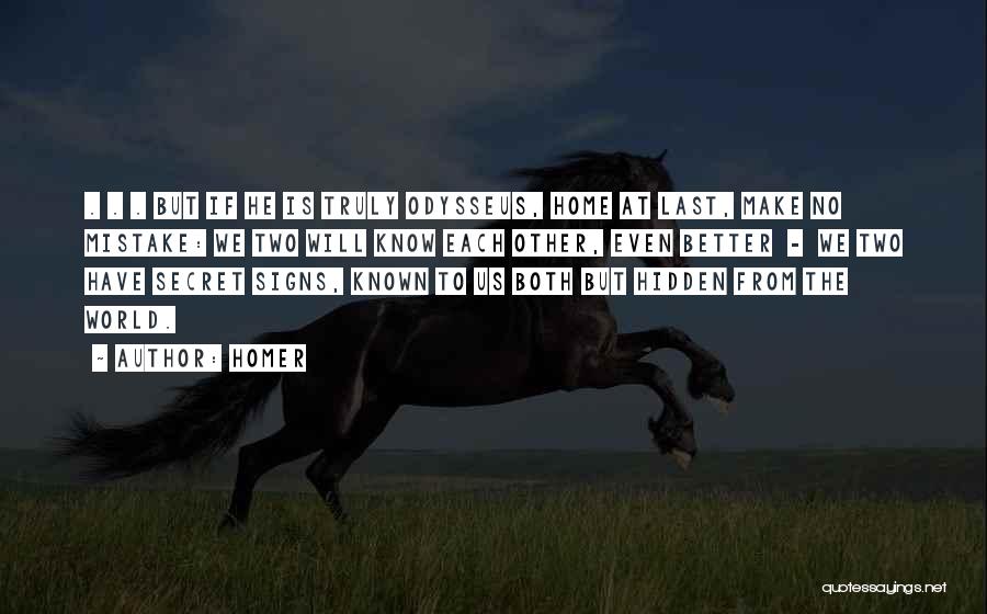 Homer Quotes: . . . But If He Is Truly Odysseus, Home At Last, Make No Mistake: We Two Will Know Each