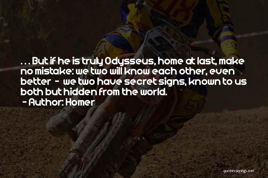 Homer Quotes: . . . But If He Is Truly Odysseus, Home At Last, Make No Mistake: We Two Will Know Each