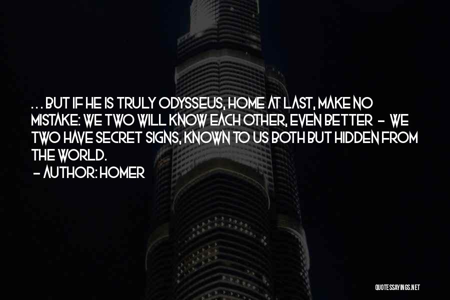 Homer Quotes: . . . But If He Is Truly Odysseus, Home At Last, Make No Mistake: We Two Will Know Each