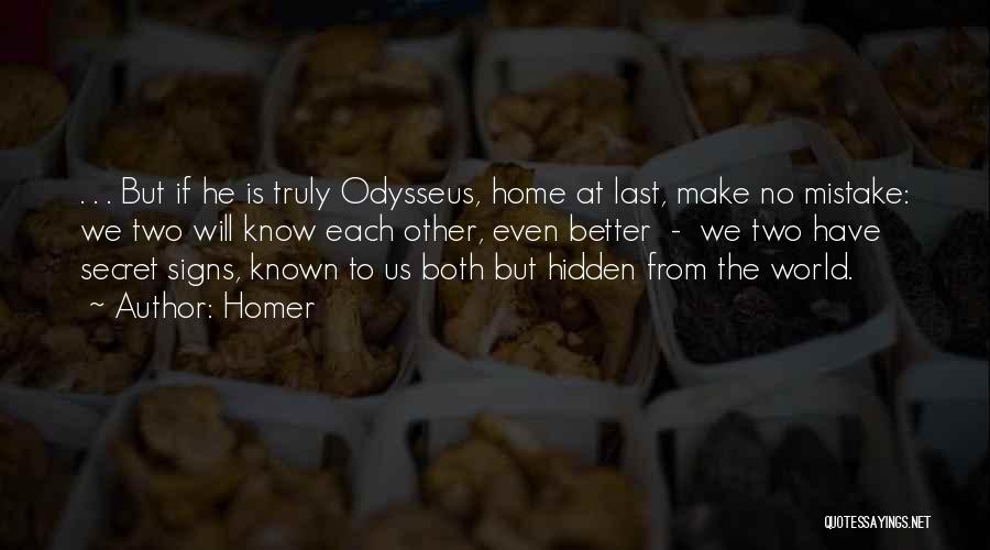 Homer Quotes: . . . But If He Is Truly Odysseus, Home At Last, Make No Mistake: We Two Will Know Each