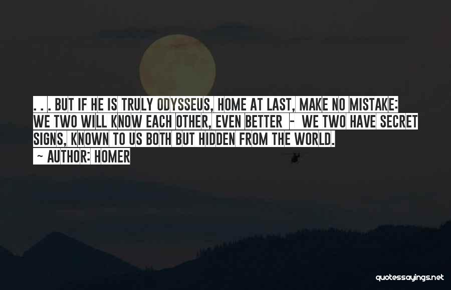 Homer Quotes: . . . But If He Is Truly Odysseus, Home At Last, Make No Mistake: We Two Will Know Each