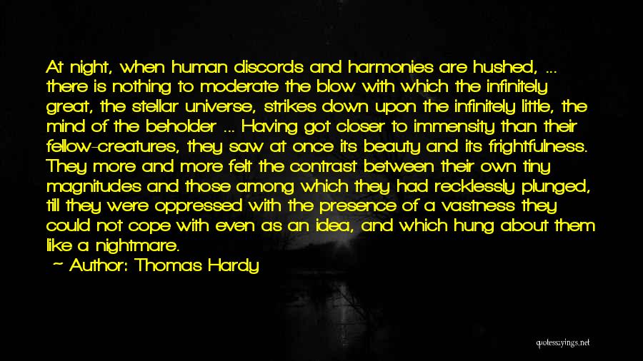 Thomas Hardy Quotes: At Night, When Human Discords And Harmonies Are Hushed, ... There Is Nothing To Moderate The Blow With Which The