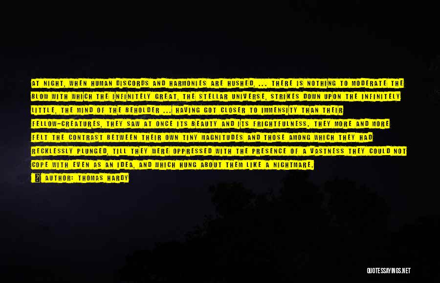 Thomas Hardy Quotes: At Night, When Human Discords And Harmonies Are Hushed, ... There Is Nothing To Moderate The Blow With Which The