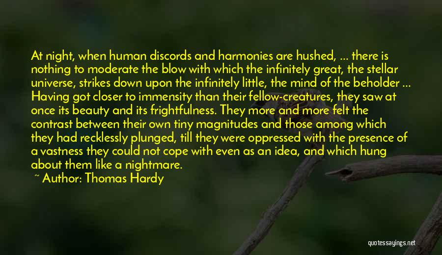 Thomas Hardy Quotes: At Night, When Human Discords And Harmonies Are Hushed, ... There Is Nothing To Moderate The Blow With Which The