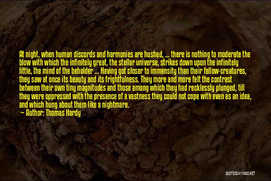 Thomas Hardy Quotes: At Night, When Human Discords And Harmonies Are Hushed, ... There Is Nothing To Moderate The Blow With Which The