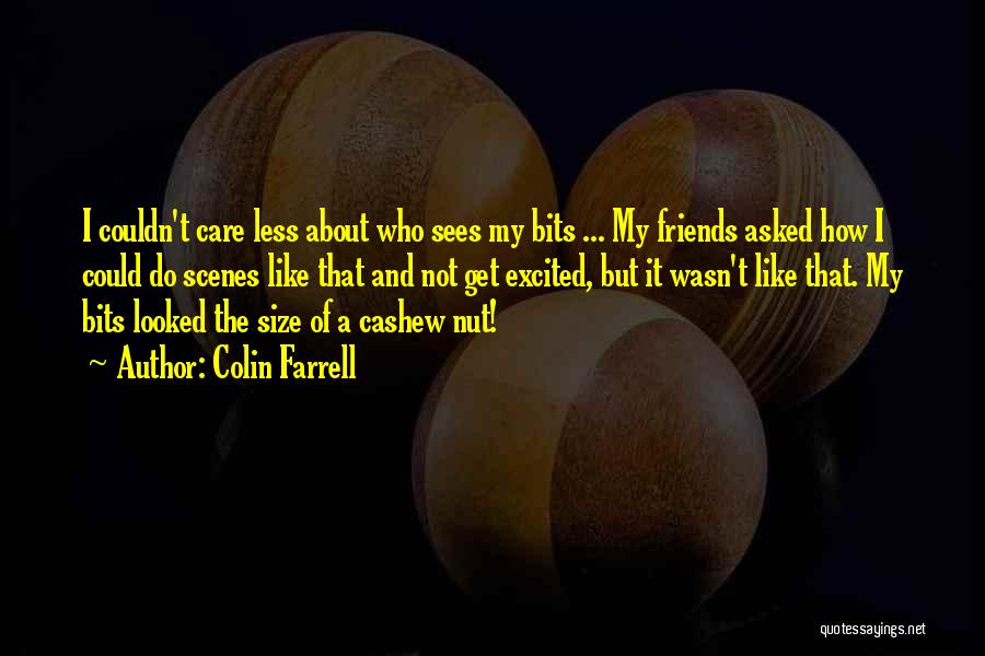 Colin Farrell Quotes: I Couldn't Care Less About Who Sees My Bits ... My Friends Asked How I Could Do Scenes Like That