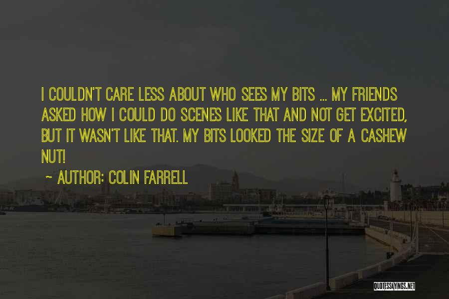 Colin Farrell Quotes: I Couldn't Care Less About Who Sees My Bits ... My Friends Asked How I Could Do Scenes Like That