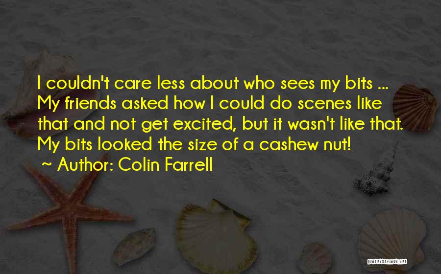 Colin Farrell Quotes: I Couldn't Care Less About Who Sees My Bits ... My Friends Asked How I Could Do Scenes Like That