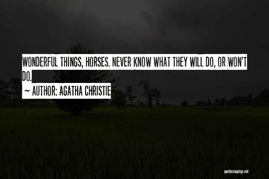 Agatha Christie Quotes: Wonderful Things, Horses. Never Know What They Will Do, Or Won't Do.