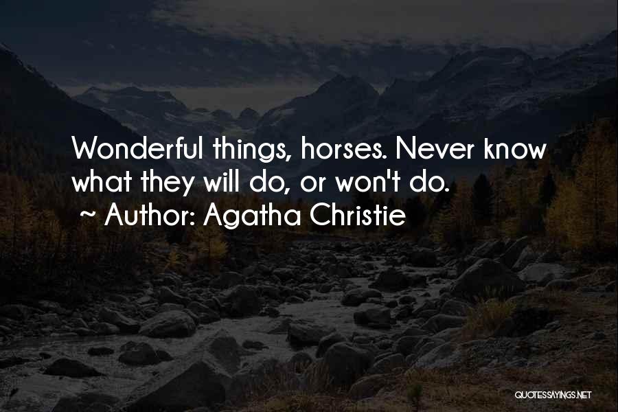 Agatha Christie Quotes: Wonderful Things, Horses. Never Know What They Will Do, Or Won't Do.