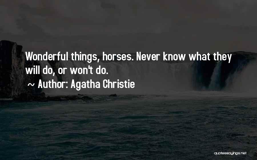 Agatha Christie Quotes: Wonderful Things, Horses. Never Know What They Will Do, Or Won't Do.