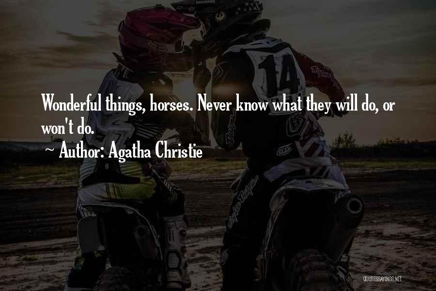 Agatha Christie Quotes: Wonderful Things, Horses. Never Know What They Will Do, Or Won't Do.