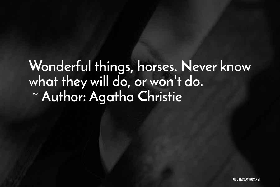 Agatha Christie Quotes: Wonderful Things, Horses. Never Know What They Will Do, Or Won't Do.