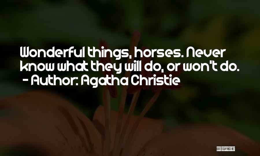 Agatha Christie Quotes: Wonderful Things, Horses. Never Know What They Will Do, Or Won't Do.