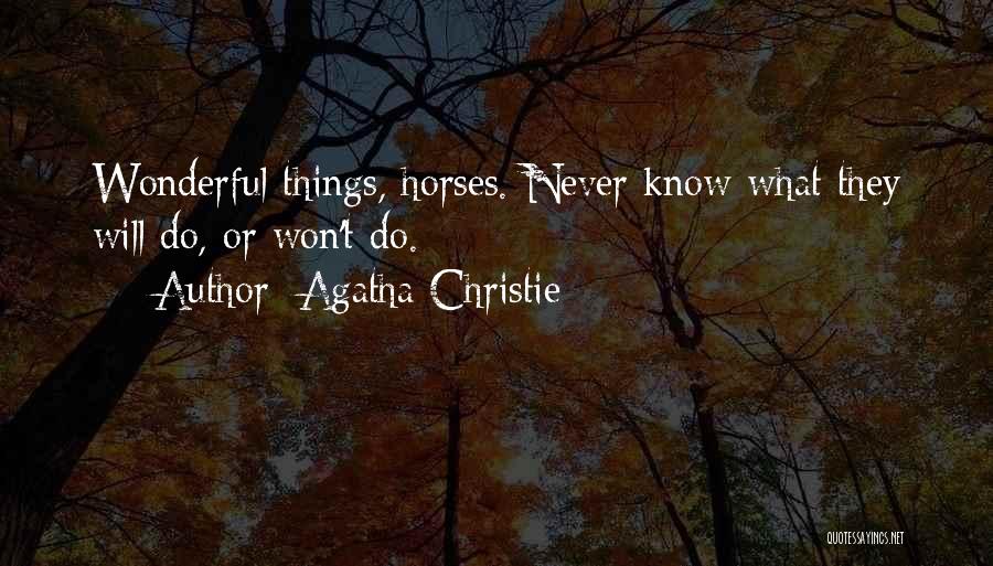 Agatha Christie Quotes: Wonderful Things, Horses. Never Know What They Will Do, Or Won't Do.