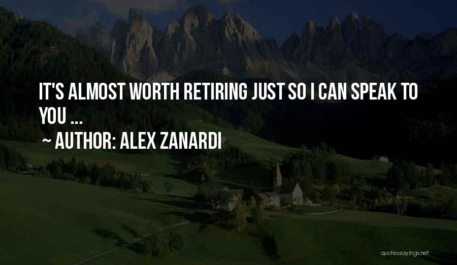Alex Zanardi Quotes: It's Almost Worth Retiring Just So I Can Speak To You ...