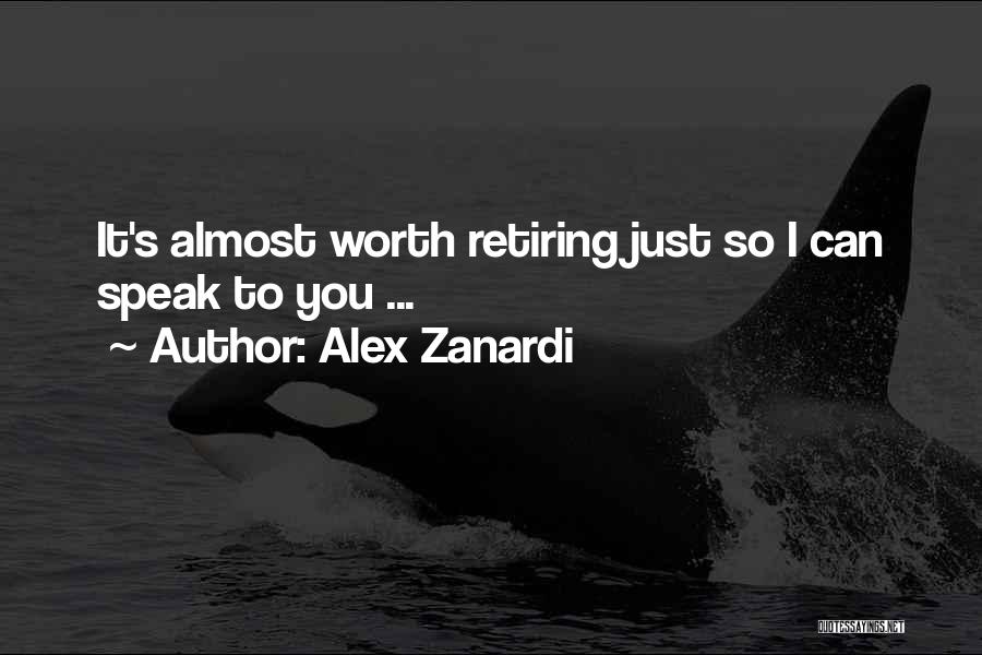 Alex Zanardi Quotes: It's Almost Worth Retiring Just So I Can Speak To You ...