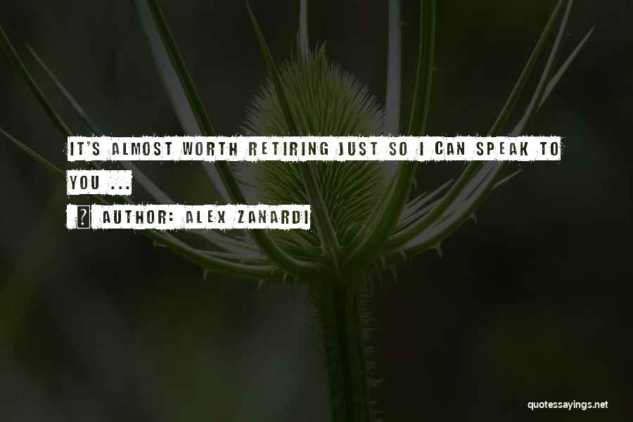 Alex Zanardi Quotes: It's Almost Worth Retiring Just So I Can Speak To You ...