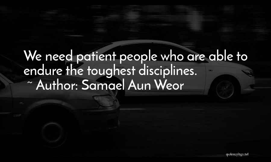 Samael Aun Weor Quotes: We Need Patient People Who Are Able To Endure The Toughest Disciplines.