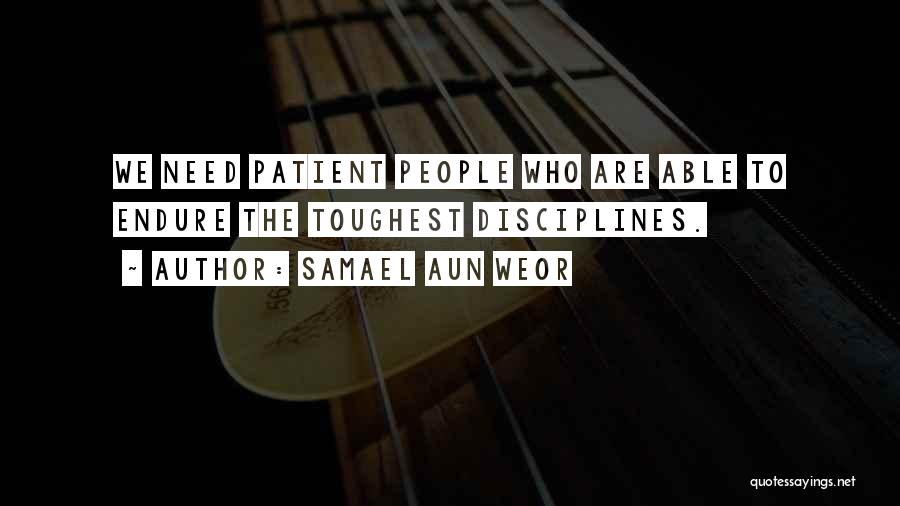 Samael Aun Weor Quotes: We Need Patient People Who Are Able To Endure The Toughest Disciplines.