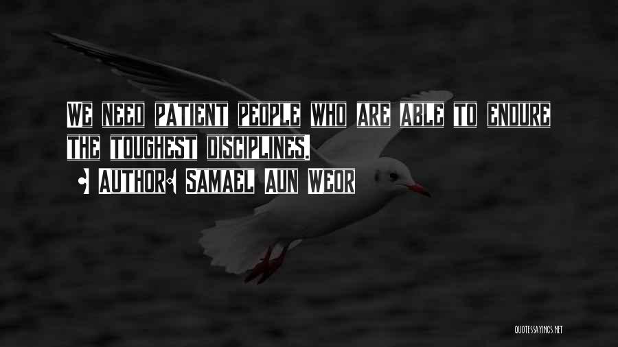 Samael Aun Weor Quotes: We Need Patient People Who Are Able To Endure The Toughest Disciplines.