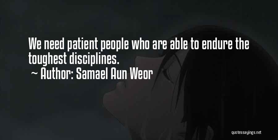 Samael Aun Weor Quotes: We Need Patient People Who Are Able To Endure The Toughest Disciplines.