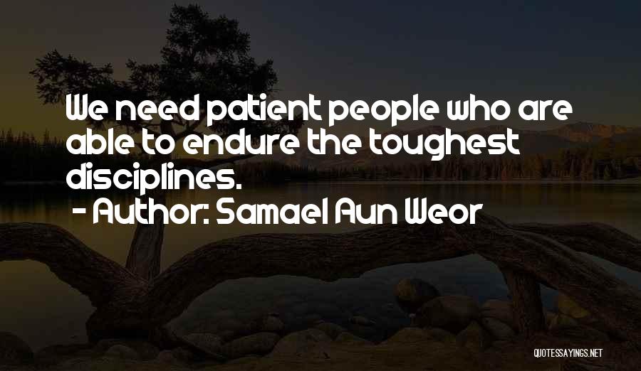 Samael Aun Weor Quotes: We Need Patient People Who Are Able To Endure The Toughest Disciplines.