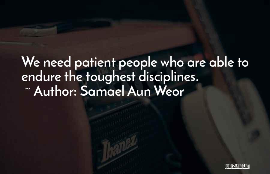 Samael Aun Weor Quotes: We Need Patient People Who Are Able To Endure The Toughest Disciplines.