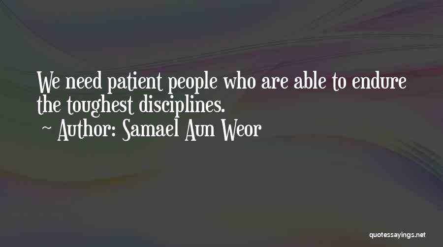 Samael Aun Weor Quotes: We Need Patient People Who Are Able To Endure The Toughest Disciplines.