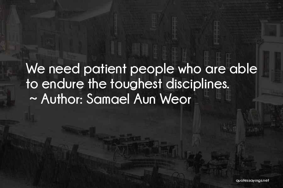 Samael Aun Weor Quotes: We Need Patient People Who Are Able To Endure The Toughest Disciplines.