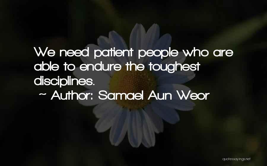 Samael Aun Weor Quotes: We Need Patient People Who Are Able To Endure The Toughest Disciplines.