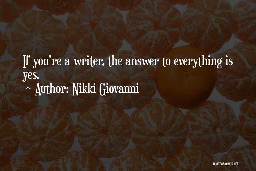 Nikki Giovanni Quotes: If You're A Writer, The Answer To Everything Is Yes.