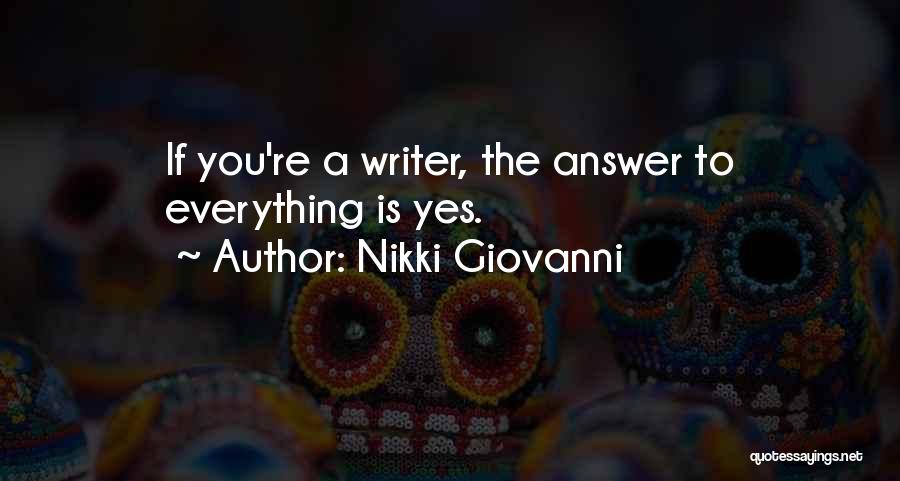 Nikki Giovanni Quotes: If You're A Writer, The Answer To Everything Is Yes.