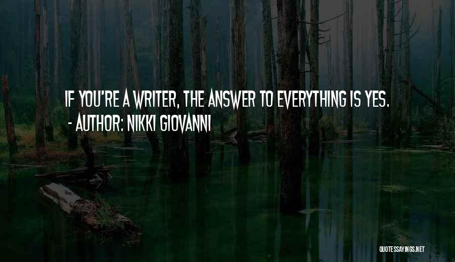 Nikki Giovanni Quotes: If You're A Writer, The Answer To Everything Is Yes.