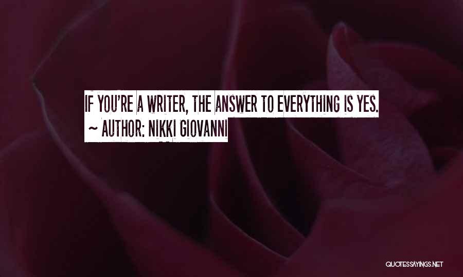 Nikki Giovanni Quotes: If You're A Writer, The Answer To Everything Is Yes.