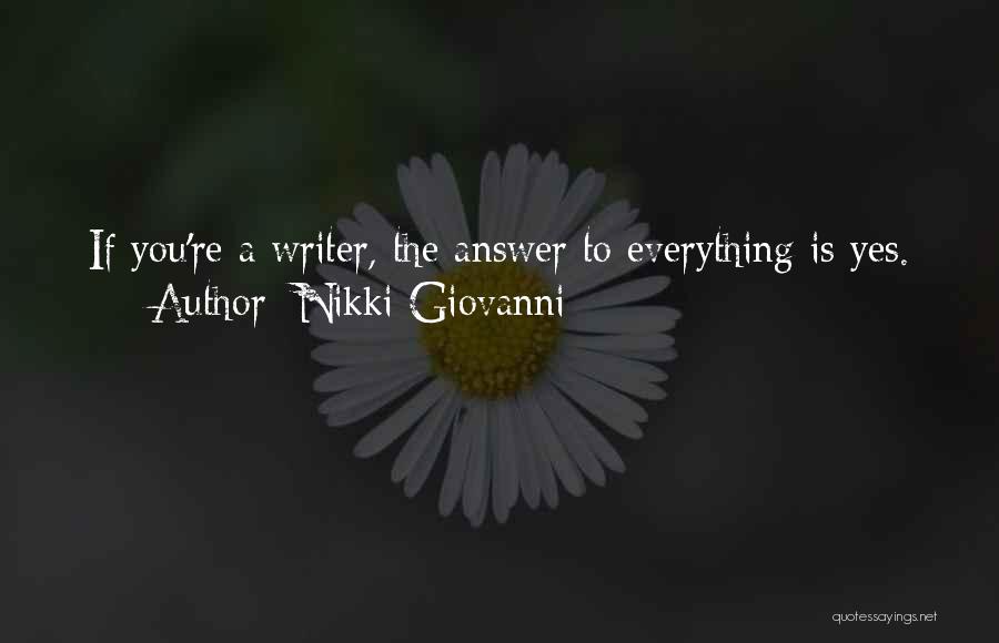 Nikki Giovanni Quotes: If You're A Writer, The Answer To Everything Is Yes.