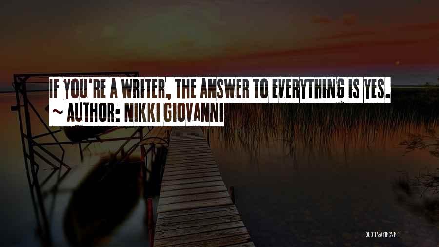 Nikki Giovanni Quotes: If You're A Writer, The Answer To Everything Is Yes.