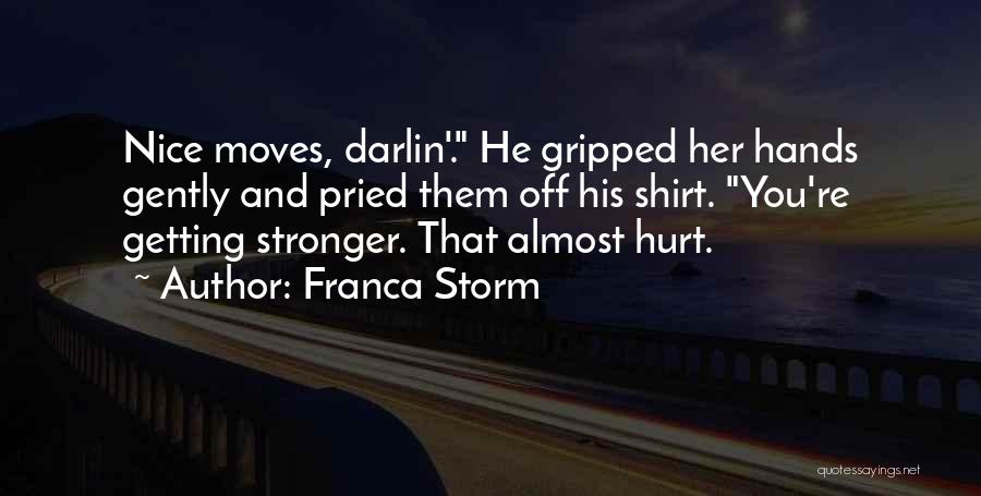 Franca Storm Quotes: Nice Moves, Darlin'. He Gripped Her Hands Gently And Pried Them Off His Shirt. You're Getting Stronger. That Almost Hurt.