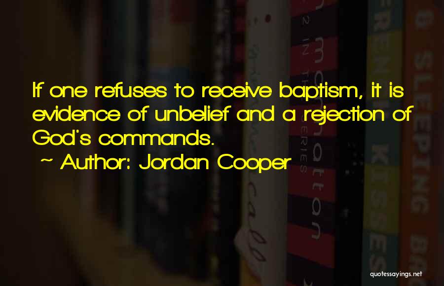 Jordan Cooper Quotes: If One Refuses To Receive Baptism, It Is Evidence Of Unbelief And A Rejection Of God's Commands.