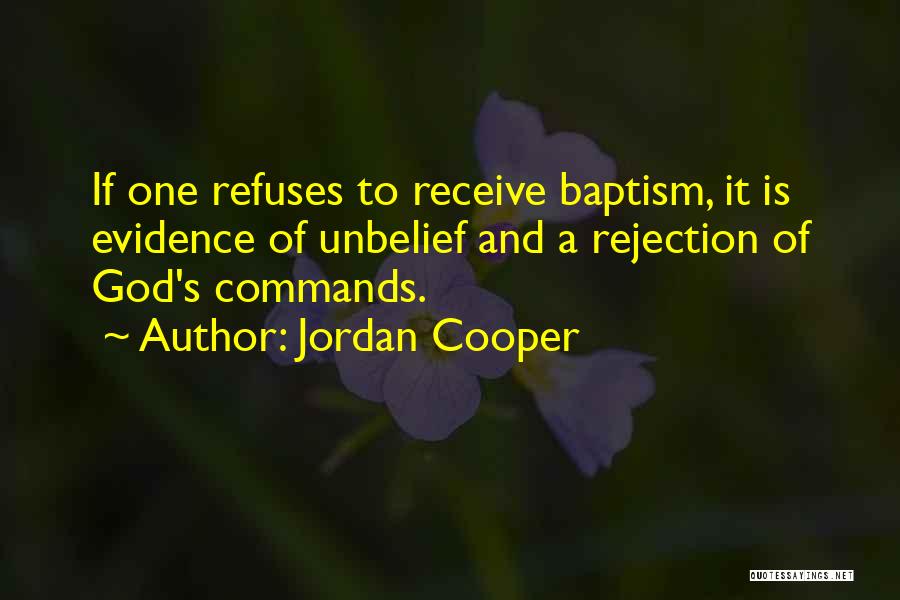 Jordan Cooper Quotes: If One Refuses To Receive Baptism, It Is Evidence Of Unbelief And A Rejection Of God's Commands.