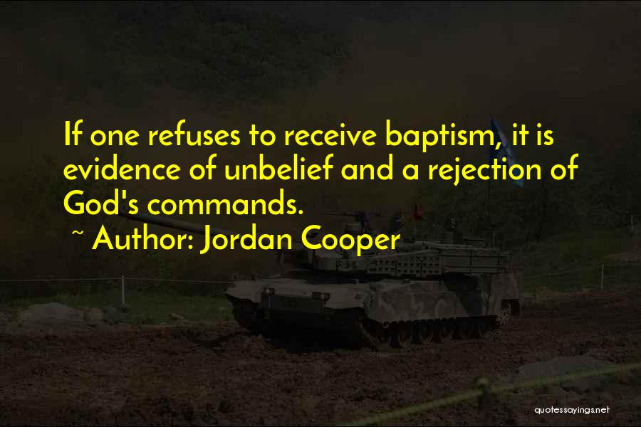 Jordan Cooper Quotes: If One Refuses To Receive Baptism, It Is Evidence Of Unbelief And A Rejection Of God's Commands.