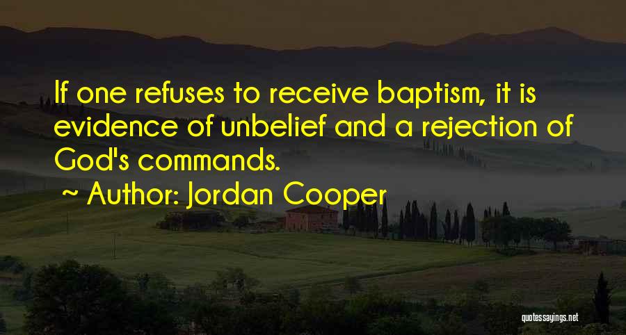 Jordan Cooper Quotes: If One Refuses To Receive Baptism, It Is Evidence Of Unbelief And A Rejection Of God's Commands.