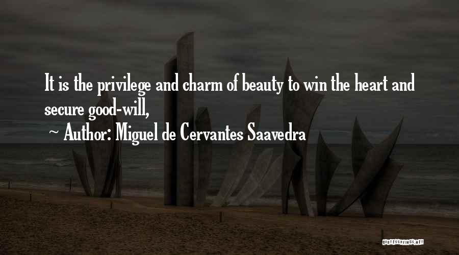 Miguel De Cervantes Saavedra Quotes: It Is The Privilege And Charm Of Beauty To Win The Heart And Secure Good-will,