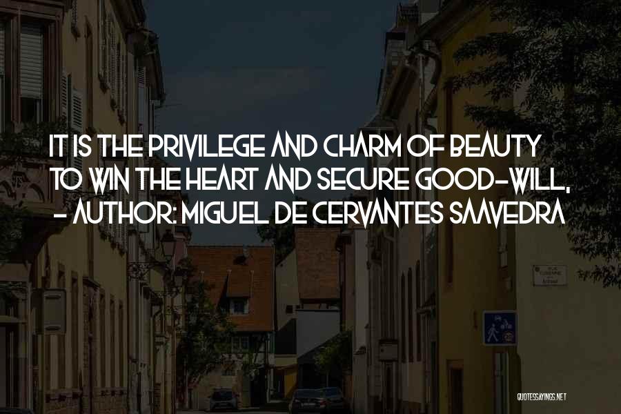 Miguel De Cervantes Saavedra Quotes: It Is The Privilege And Charm Of Beauty To Win The Heart And Secure Good-will,