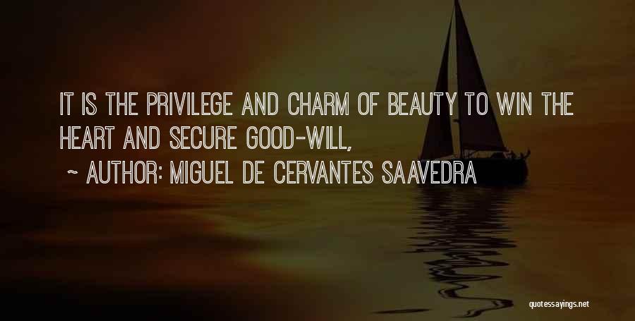 Miguel De Cervantes Saavedra Quotes: It Is The Privilege And Charm Of Beauty To Win The Heart And Secure Good-will,