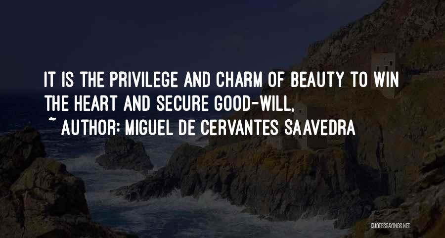 Miguel De Cervantes Saavedra Quotes: It Is The Privilege And Charm Of Beauty To Win The Heart And Secure Good-will,