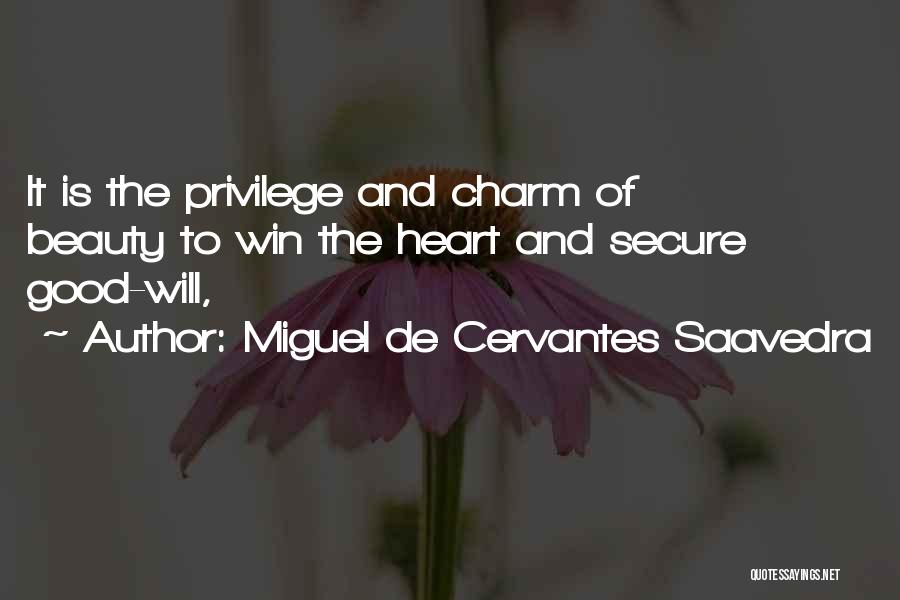 Miguel De Cervantes Saavedra Quotes: It Is The Privilege And Charm Of Beauty To Win The Heart And Secure Good-will,