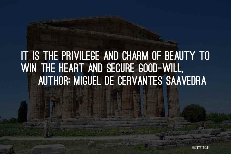 Miguel De Cervantes Saavedra Quotes: It Is The Privilege And Charm Of Beauty To Win The Heart And Secure Good-will,