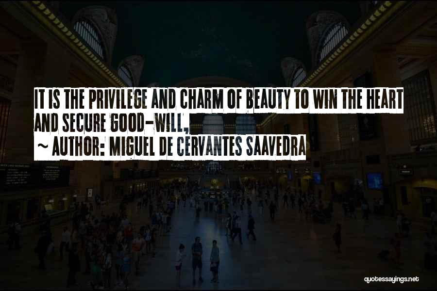 Miguel De Cervantes Saavedra Quotes: It Is The Privilege And Charm Of Beauty To Win The Heart And Secure Good-will,