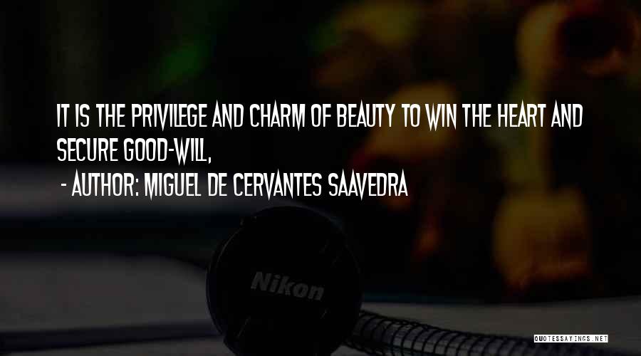 Miguel De Cervantes Saavedra Quotes: It Is The Privilege And Charm Of Beauty To Win The Heart And Secure Good-will,